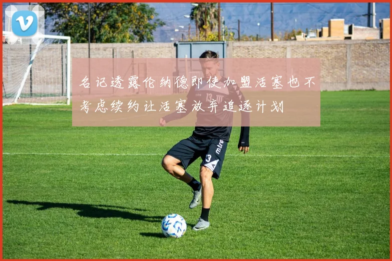名记透露伦纳德即使加盟活塞也不考虑续约让活塞放弃追逐计划