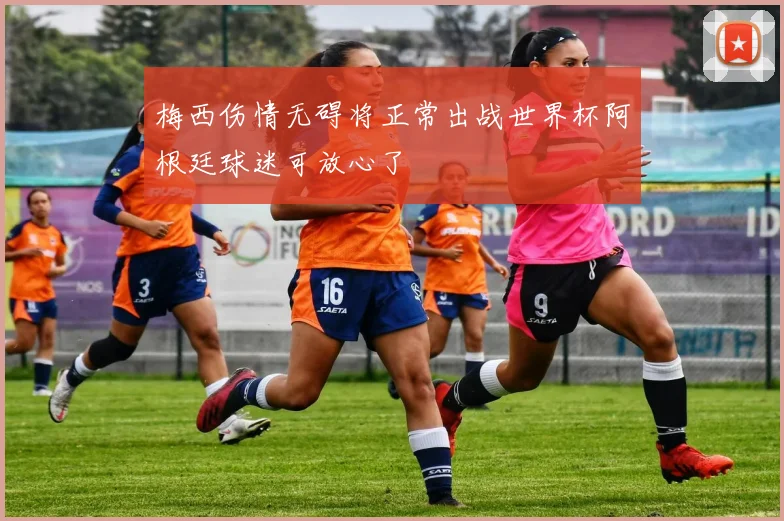 梅西伤情无碍将正常出战世界杯阿根廷球迷可放心了