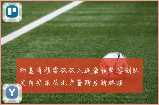 约基奇穆雷双双入选最佳阵容创队史自安东尼比卢普斯后新辉煌